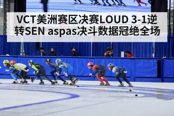 VCT美洲赛区决赛LOUD 3-1逆转SEN aspas决斗数据冠绝全场